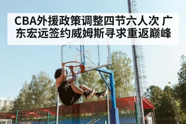 CBA外援政策调整四节六人次 广东宏远签约威姆斯寻求重返巅峰